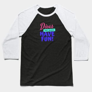 DIVAS JUST WANNA HAVE FUN Baseball T-Shirt